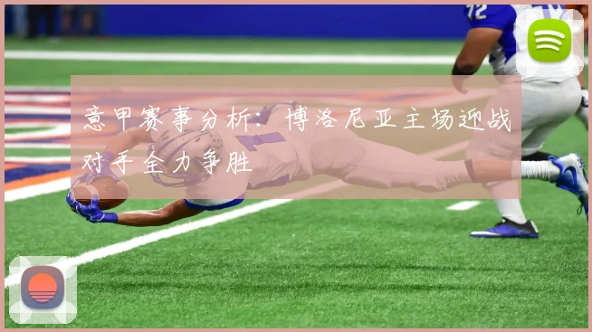 意甲赛事分析：博洛尼亚主场迎战对手全力争胜