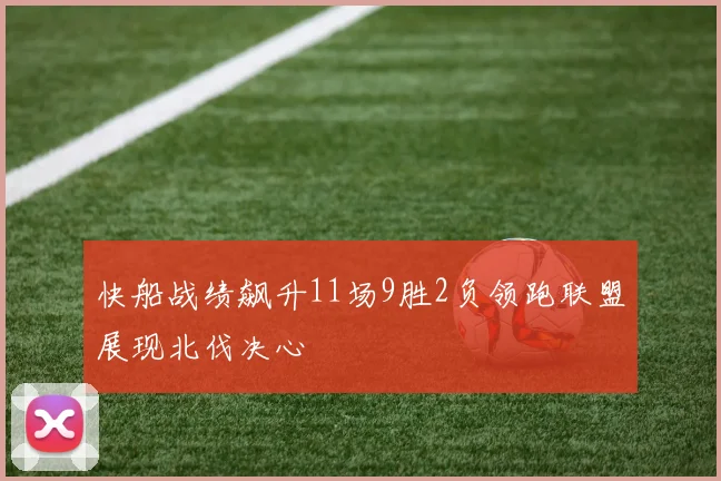 快船战绩飙升11场9胜2负领跑联盟展现北伐决心