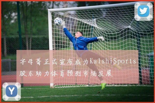 字母哥正式宣布成为KalshiSports股东助力体育预测市场发展
